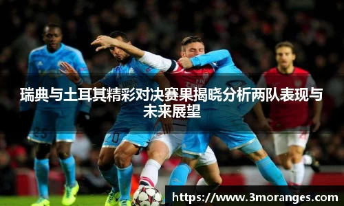 瑞典与土耳其精彩对决赛果揭晓分析两队表现与未来展望