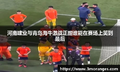 河南建业与青岛海牛激战正酣谁能在赛场上笑到最后