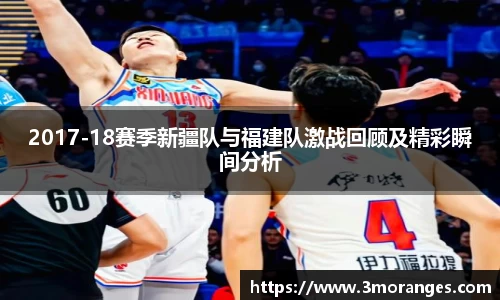 2017-18赛季新疆队与福建队激战回顾及精彩瞬间分析